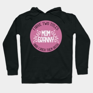 I Have Two Titles Mom And Granny And I Rock Them Both Hoodie